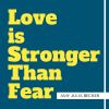 Love is Stronger Than Fear